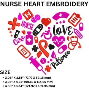 May include: Pink and red heart-shaped embroidery design with the words "Nurse", "Love", "Care", and "Patience" surrounded by various medical symbols, including a stethoscope, a syringe, a bandage, a pill bottle, and a heart rate monitor. The design is available in three sizes: 3.06 inches by 3.51 inches, 3.93 inches by 4.51 inches, and 4.80 inches by 5.51 inches.