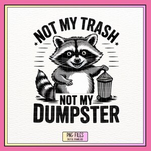 Cute Funny Raccoon Meme - Not My Trash, Not My Dumpster PNG - Sarcastic Mental Health Humor or Shirt, Cricut, Sublimation Design