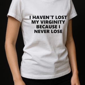 I Haven&#39;t Lost My Virginity Because I Never Lose - Funny Shirts, Parody Tees, Meme Shirts, Funny Virgin Shirts, Dark Humor, Virgin and more
