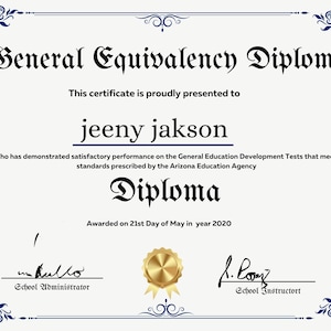 May include: A General Equivalency Diploma certificate with a decorative blue border. The certificate is presented to Jeeny Jakson and awarded on May 21st, 2020. Includes signatures from the School Administrator and School Instructor.