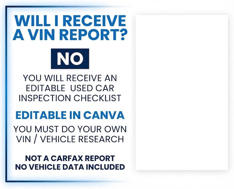 Peut inclure: Un panneau rectangulaire blanc avec du texte bleu et bleu fonc&eacute; indiquant : WILL I RECEIVE A VIN REPORT? NO. YOU WILL RECEIVE AN EDITABLE USED CAR INSPECTION CHECKLIST. EDITABLE IN CANVA. YOU MUST DO YOUR OWN VIN / VEHICLE RESEARCH. NOT A CARFAX REPORT. NO VEHICLE DATA INCLUDED.
