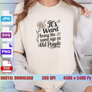It&#39;s Weird Being The Same Age As Old People SVG, It&#39;s Weird Being The Same Age As Old People PNG, Design Old People, Sublimation Design File
