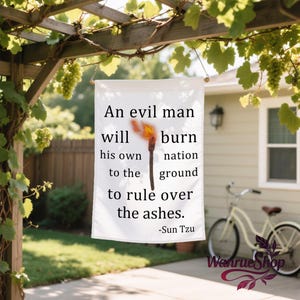 May include: White garden flag with the quote "An evil man will burn his own nation to the ground to rule over the ashes" attributed to Sun Tzu. The flag features a burning torch graphic.