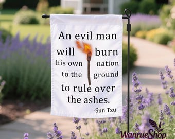 May include: White garden flag with the quote "An evil man will burn his own nation to the ground to rule over the ashes" attributed to Sun Tzu. The flag features a burning torch graphic and is displayed outdoors.