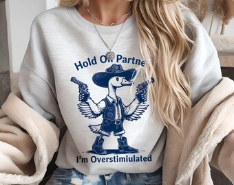 Funny Cowboy Goose Sweatshirt: Overstimulated Mental Health Humor, Western Goose Top, Humorous Animal Shirt, Quirky Sweatshirt
