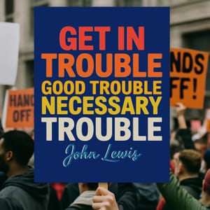 Get in Good Trouble Necessary Trouble  Protest Sign Anti Trump Yard Sign, Printable Rally Sign, Anti Maga 2025 Protest Poster