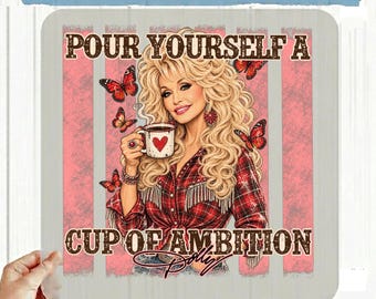 Dolly Parton Cowgirl DTF Transfer, Pour Yourself A Cup Of Ambition (Ready to Press)