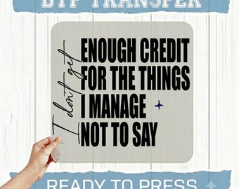 Enough Credit for the Things I Manage Not to Say DTF Transfer, Ready to Press Heat Transfer, Funny Mom Shirt Transfer, Sarcastic Quote