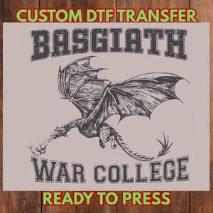 May include: A DTF transfer featuring a detailed illustration of a dragon with outstretched wings, spewing fire. The text "BASGIATH WAR COLLEGE" is above and below the dragon. The words "CUSTOM DTF TRANSFER" and "READY TO PRESS" are at the top and bottom.