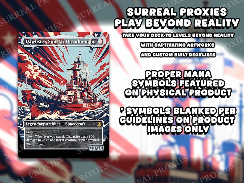 May include: A rectangular trading card featuring a red and blue illustration of the USS Missouri battleship labeled Dawnsire, Sunstar Dreadnought. The card text includes Legendary Artifact - Spacecraft, 20/20, and game mechanics. Text on the right reads SURREAL PROXIES PLAY BEYOND REALITY and details about mana symbols.
