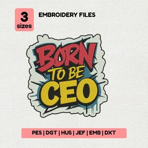 May include: An embroidery design featuring the text BORN TO BE CEO in a comic book style. The word BORN is in red, TO BE is in yellow, and CEO is in large yellow letters with black outlines. Includes 3 sizes and file formats PES, DGT, HUS, JEF, EMB, DXT.