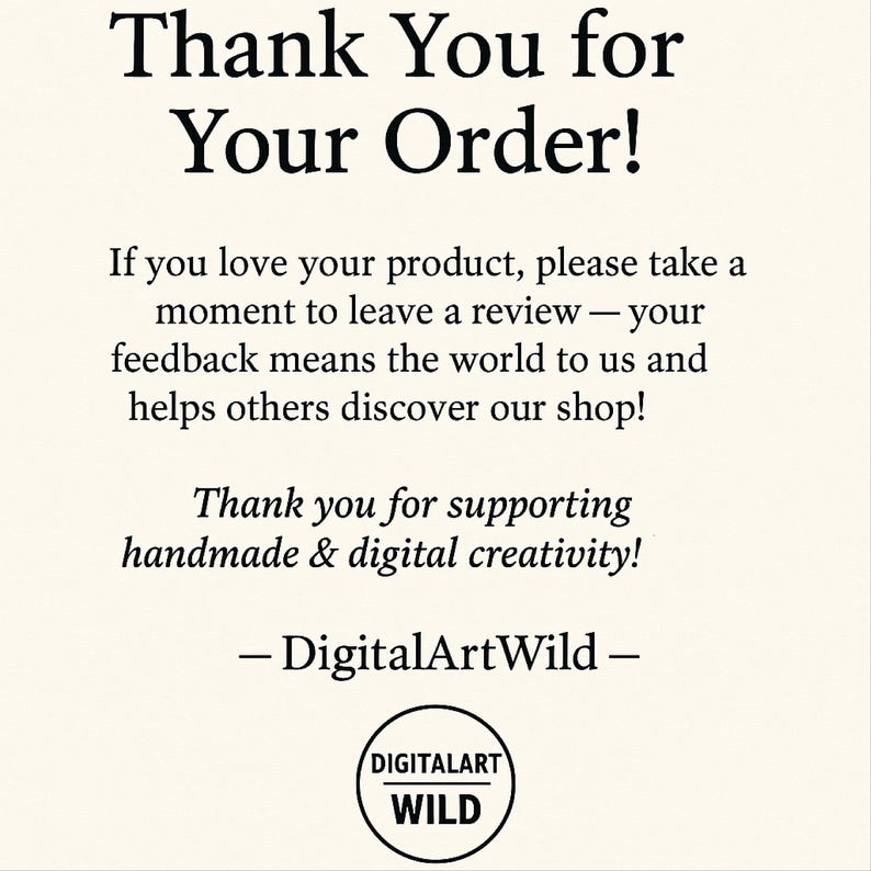 May include: Cream-colored card with black text that reads "Thank You for Your Order!" and a message encouraging reviews. The card also says "Thank you for supporting handmade & digital creativity!" and includes the DigitalArtWild logo.