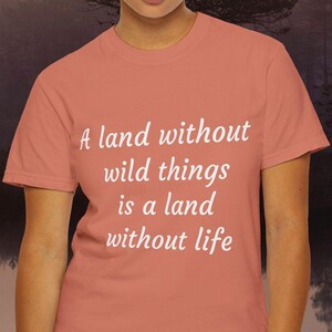 A Land Without Wild Things Is a Land Without Life T-Shirt | Nature Lover Gift | Wildlife Conservation Tee | Unisex Outdoor Top