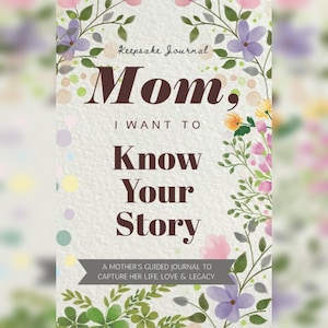 Mom, I Want To Know Your Story (Mom, I Want To Hear Your Story Book) - Mom Journal - A Mother’s Journal To Capture Her Life Love & Legacy