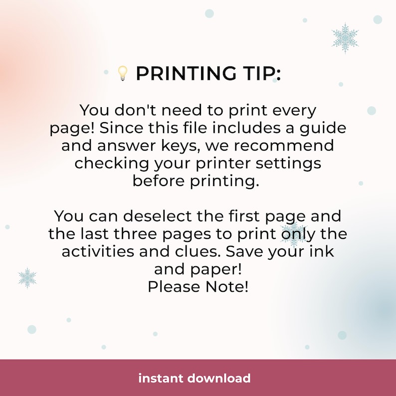 May include: A digital download graphic with the text "PRINTING TIP:" and instructions on how to save ink and paper when printing. The bottom of the graphic says "instant download". The background is light with snowflake accents.