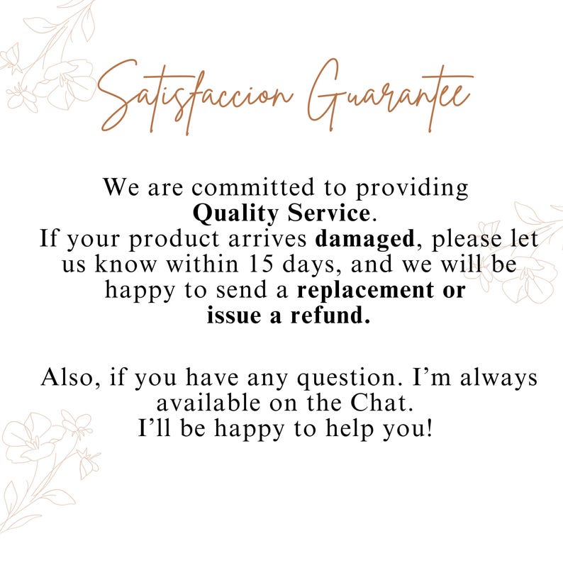 May include: White background with text in brown and black. The text reads "Satisfaccion Guarantee" and details a commitment to quality service, offering replacements or refunds for damaged products within 15 days.