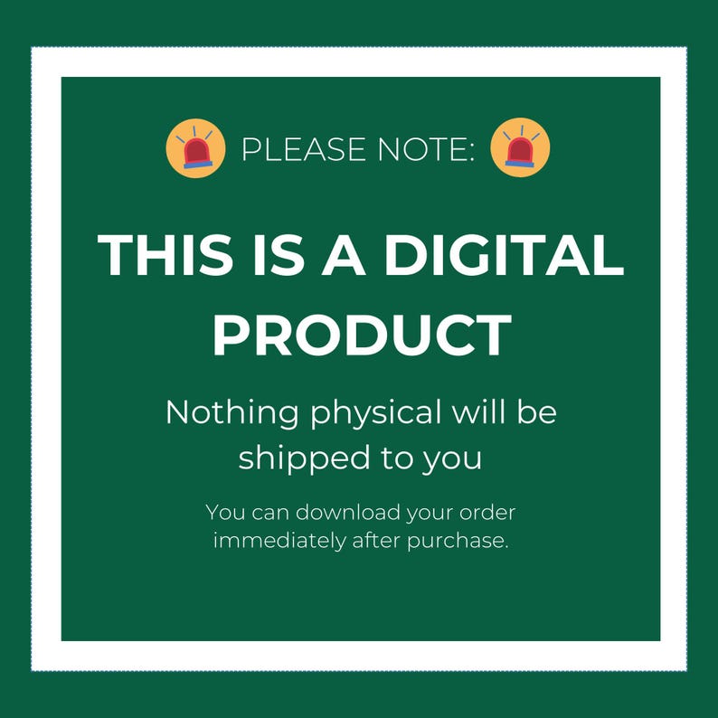 May include: A green and white digital product notice with red alarm icons. The text reads "PLEASE NOTE: THIS IS A DIGITAL PRODUCT. Nothing physical will be shipped to you. You can download your order immediately after purchase."