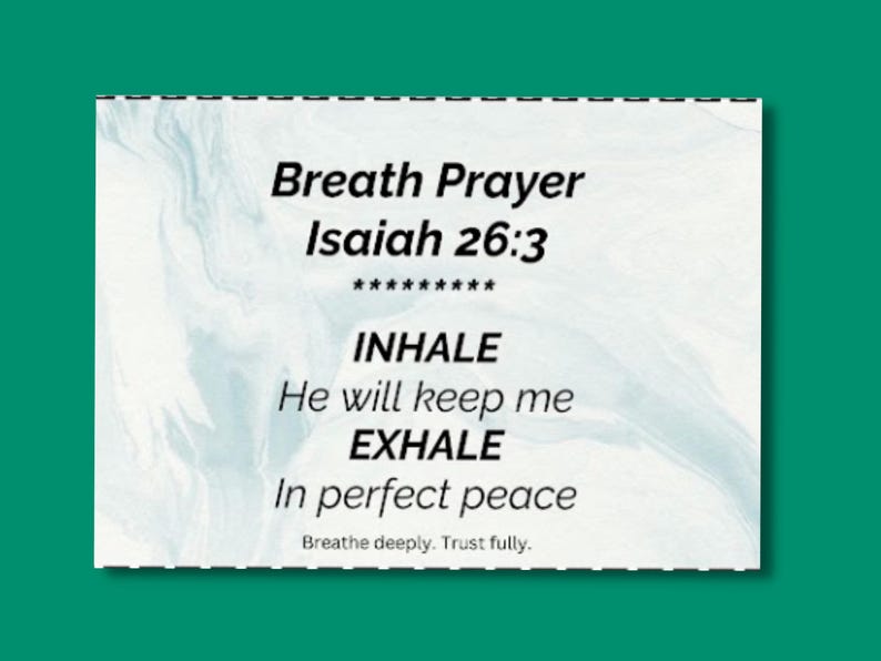 May include: A white card with a marbled blue and white background features the text "Breath Prayer Isaiah 26:3." The words "INHALE" and "EXHALE" are in bold, with the phrases "He will keep me" and "In perfect peace" below them. The text "Breathe deeply. Trust fully." is at the bottom.