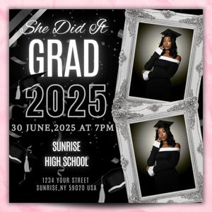 May include: Black and white graduation announcement with the text "She Did It GRAD 2025" and event details. Includes two framed photos of a graduate in a cap and gown. The announcement also lists the date, time, and location: Sunrise High School, 1234 Your Street, Sunrise, NY 59020 USA.