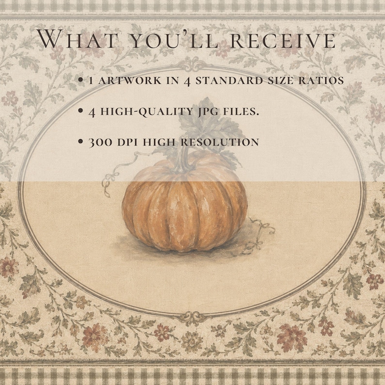 May include: A digital artwork file featuring a central orange pumpkin illustration inside an oval frame with floral borders. Text reads: WHAT YOU'LL RECEIVE, 1 ARTWORK IN 4 STANDARD SIZE RATIOS, 4 HIGH-QUALITY JPG FILES, 300 DPI HIGH RESOLUTION.