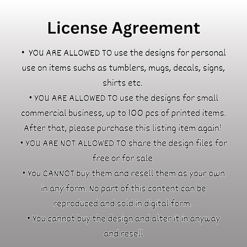 May include: A text-based license agreement outlining the terms of use for digital designs. The agreement states that the designs can be used for personal and small commercial use, but cannot be shared or resold.