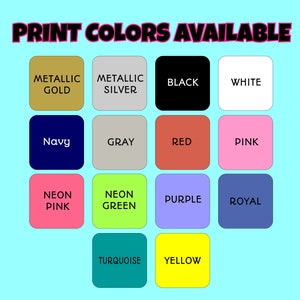 May include: A chart showing 14 different print colors available, including metallic gold, metallic silver, black, white, navy, gray, red, pink, neon pink, neon green, purple, royal, turquoise, and yellow.