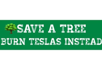 Save a Tree Burn TESLAS Instead Bumper Sticker 11x3