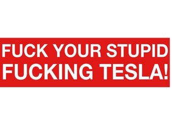 FUCK YOUR TESLA  Bumper Sticker