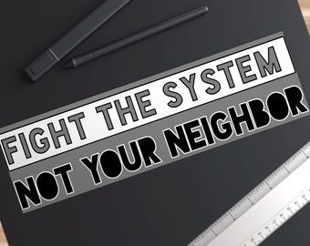 Fight The System Not Your Neighbor 11 x 3 Bumper Sticker