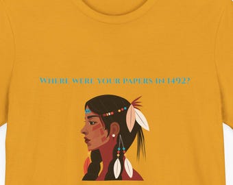 Where Were Your Papers in 1492 T-Shirt, Native Land Rights