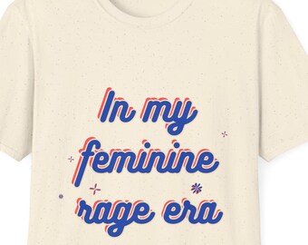Feminine Rage Era T-Shirt, Feminist Slogan Tee, Custom Unisex Shirt