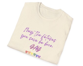 May The Fetuses You Save Be Born Gay T-Shirt, Feminist Rights Tee