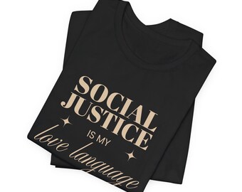 Social Justice Is My Love Language T-shirt - Human Rights Activist - Empowerment Apparel Gift - Equality