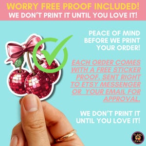 May include: A sticker featuring two red disco ball cherries topped with a pink bow and a green checkmark. The text reads: WORRY FREE PROOF INCLUDED! WE DON'T PRINT IT UNTIL YOU LOVE IT! PEACE OF MIND BEFORE WE PRINT YOUR ORDER! EACH ORDER COMES WITH A FREE STICKER PROOF.