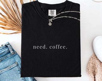 Comfort Colors Need Coffee T-Shirt, Minimalist Graphic Tee