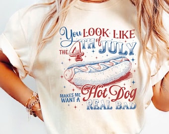 You Look Like The 4th Of July, Makes Me Want A Hot Dog Real Bad Shirt, Independence Day Tee, Funny 4th of July Comfort Colors Shirt