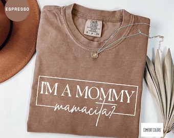 Comfort Colors® I'm A Mommy Mamacita Shirt, I’m A Mommy Shirt, Gift For Mom, Pregnancy Reveal Shirt, Mom To Be Shirt, I’m A Mom Tshirt
