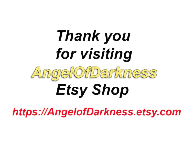 May include: Thank you for visiting AngelOfDarkness Etsy Shop.  https://AngelofDarkness.etsy.com