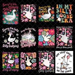 May include: A collection of whimsical designs featuring geese, flowers, and playful text. The phrases "Sorry I'm late, Dilly Dallying" and "In my silly goose era" are prominent. The designs use a variety of colors and fonts, perfect for apparel or accessories.