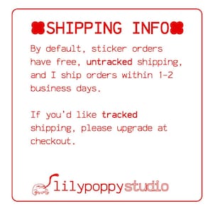 May include: A red-bordered graphic with the text "SHIPPING INFO". It states sticker orders have free, untracked shipping and ship within 1-2 business days. The text "If you'd like tracked shipping, please upgrade at checkout." is also included. The logo for lilypoppystudio is at the bottom.