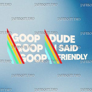 May include: A light blue background with the words "GOOP DUDE I SAID GOOD FRIENDLY" in white. The words are accompanied by colorful diagonal lines in red, yellow, green, and blue.