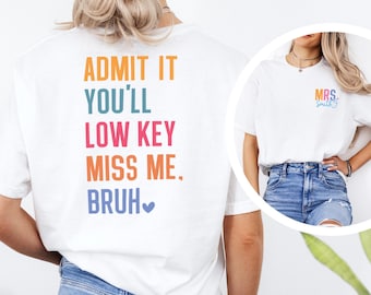 Admit It You'Ll Low Key Miss Me Bruh Shirt, Custom Teacher Shirt ,Last Day Of School Shirt, End Of Year Teacher Tee, 633213