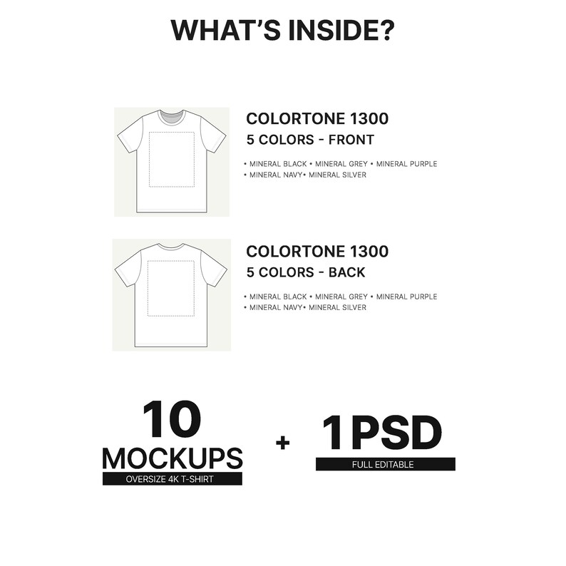 May include: A mockup of a t-shirt design with 10 mockups and 1 PSD file. The t-shirt is available in 5 colors: Mineral Black, Mineral Grey, Mineral Purple, Mineral Navy, and Mineral Silver. The text "WHAT'S INSIDE?" is at the top of the image. The text "10 MOCKUPS" is at the bottom left of the image. The text "1 PSD" is at the bottom right of the image. The text "OVERSIZE 4K T-SHIRT" is below the text "10 MOCKUPS". The text "FULL EDITABLE" is below the text "1 PSD".