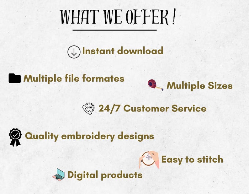 May include: A graphic with the text "WHAT WE OFFER!" and a list of features including instant download, multiple file formats, multiple sizes, 24/7 customer service, quality embroidery designs, easy to stitch, and digital products.