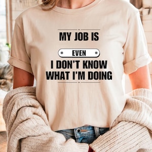 My Job Is Super Top Secret Unisex T-Shirt, Funny Quote T-Shirt, Funny Adult Humor Sarcastic Shirt, Even I Don&#39;t Know What I&#39;m Doing T-Shirt