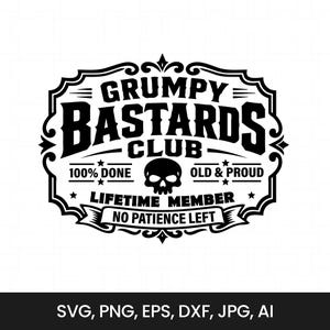May include: A black and white graphic design featuring a decorative border with the text GRUMPY BASTARDS CLUB, 100% DONE, OLD & PROUD, LIFETIME MEMBER, and NO PATIENCE LEFT, centered around a skull icon. The bottom lists file formats SVG, PNG, EPS, DXF, JPG, AI.