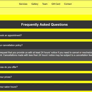 May include: A black and yellow website with the text "PXL//PH" and a section titled "Frequently Asked Questions". The questions include "How do I book an appointment?", "What is your cancellation policy?", "What services do you offer?", "What are your prices?", and "What are your salon hours?"