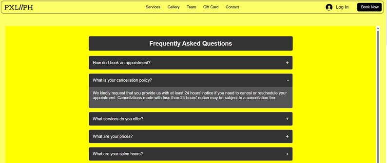 May include: A black and yellow website with the text "PXL//PH" and a section titled "Frequently Asked Questions". The questions include "How do I book an appointment?", "What is your cancellation policy?", "What services do you offer?", "What are your prices?", and "What are your salon hours?"