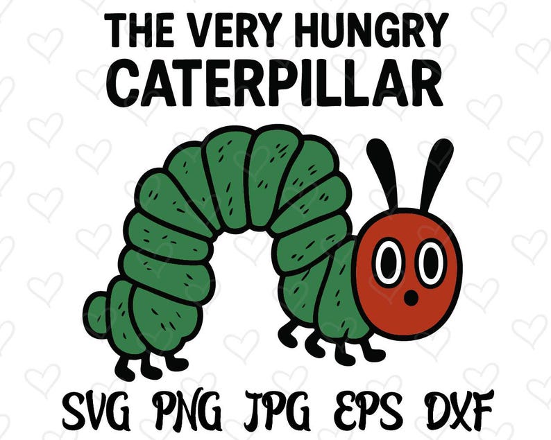 The Very Hungry Caterpillar Svg Png Jpg Eps Dxf the Very Hungry ...