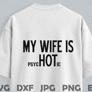 Funny Husband Shirt SVG - My Wife is Psychotic - Sarcastic PNG Design for Cricut & Silhouette - Anniversary, Valentine’s Day Gift